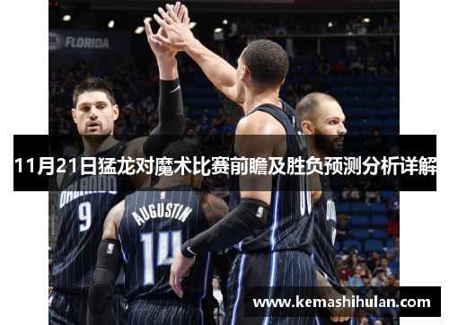 11月21日猛龙对魔术比赛前瞻及胜负预测分析详解