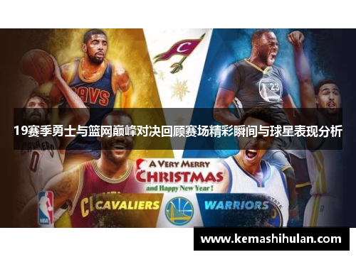 19赛季勇士与篮网巅峰对决回顾赛场精彩瞬间与球星表现分析