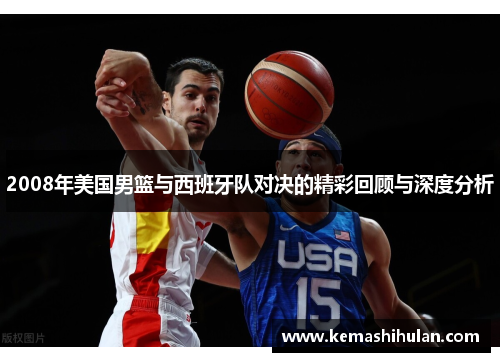 2008年美国男篮与西班牙队对决的精彩回顾与深度分析