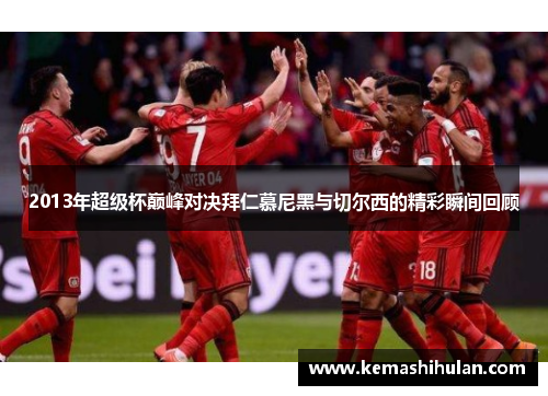 2013年超级杯巅峰对决拜仁慕尼黑与切尔西的精彩瞬间回顾