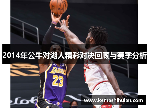 2014年公牛对湖人精彩对决回顾与赛季分析