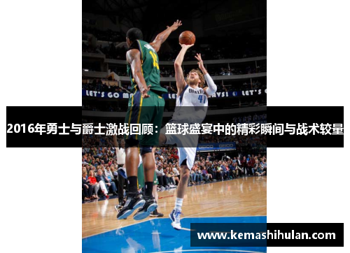 2016年勇士与爵士激战回顾：篮球盛宴中的精彩瞬间与战术较量