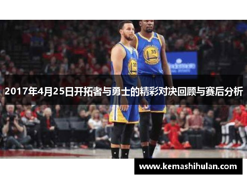 2017年4月25日开拓者与勇士的精彩对决回顾与赛后分析