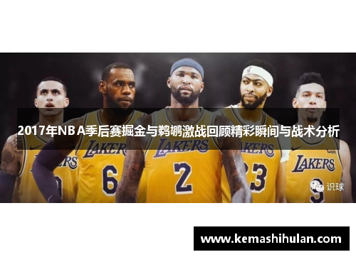 2017年NBA季后赛掘金与鹈鹕激战回顾精彩瞬间与战术分析
