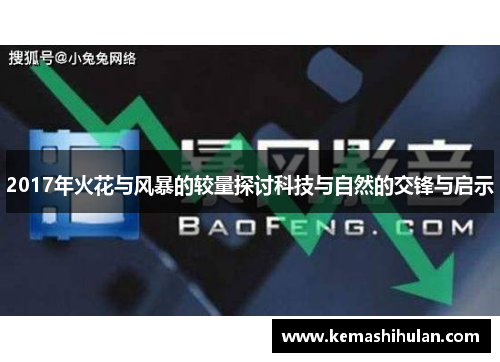 2017年火花与风暴的较量探讨科技与自然的交锋与启示