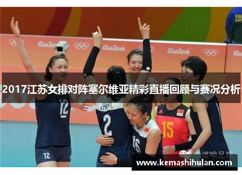 2017江苏女排对阵塞尔维亚精彩直播回顾与赛况分析