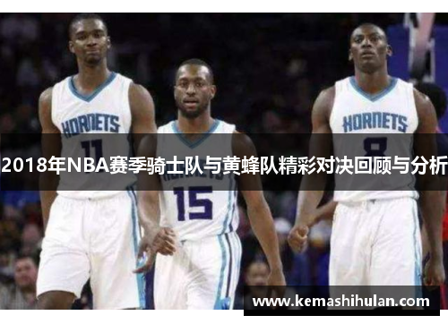 2018年NBA赛季骑士队与黄蜂队精彩对决回顾与分析