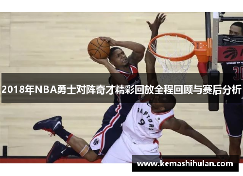 2018年NBA勇士对阵奇才精彩回放全程回顾与赛后分析