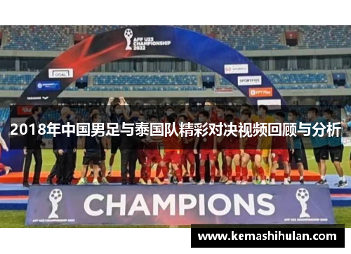 2018年中国男足与泰国队精彩对决视频回顾与分析