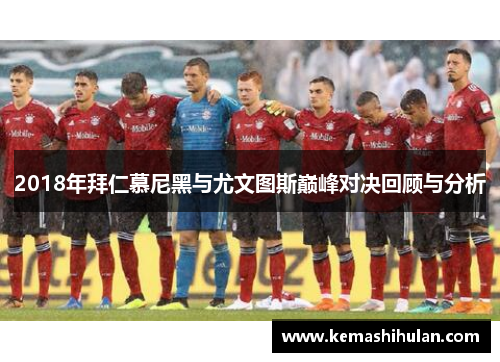 2018年拜仁慕尼黑与尤文图斯巅峰对决回顾与分析