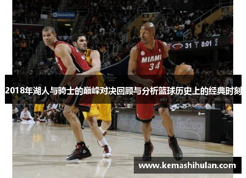 2018年湖人与骑士的巅峰对决回顾与分析篮球历史上的经典时刻