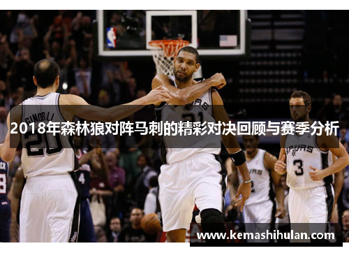 2018年森林狼对阵马刺的精彩对决回顾与赛季分析