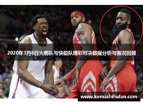 2020年3月6日火箭队与快船队精彩对决数据分析与赛况回顾